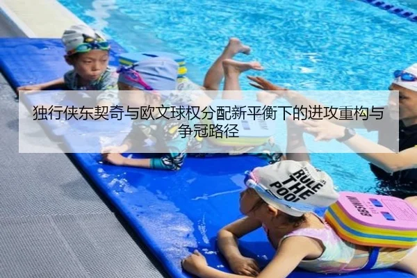 独行侠东契奇与欧文球权分配新平衡下的进攻重构与争冠路径